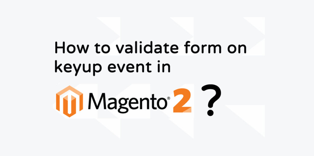 How to Validate Form on Keyup Event in Magento2