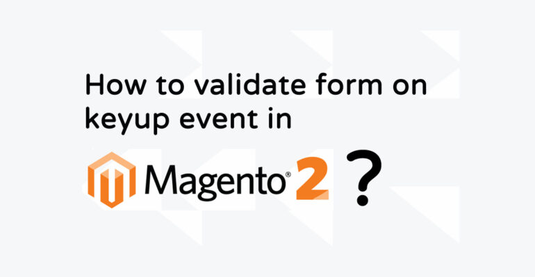 How to Validate Form on Keyup Event in Magento2